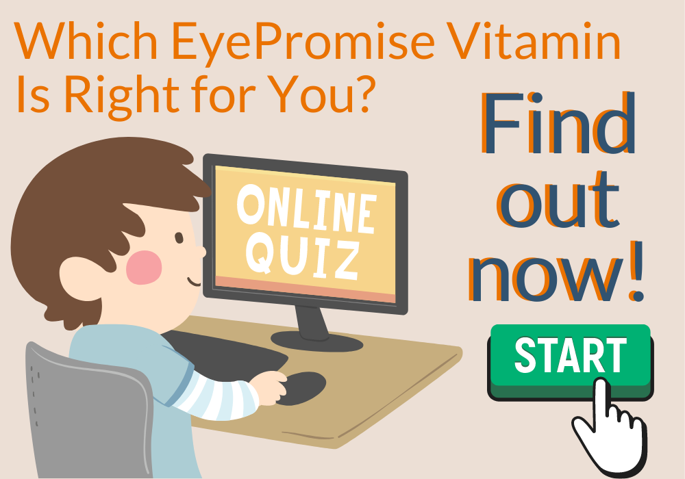 Which EyePromise vitamin is right for you? Find out now! Start our online quiz.
